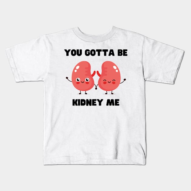 You Gotta Be Kidney Me Kids T-Shirt by jocela.png